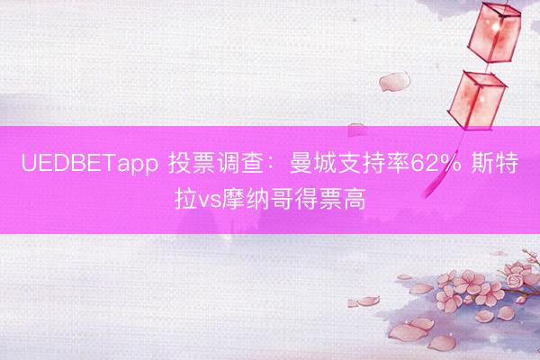 UEDBETapp 投票调查：曼城支持率62% 斯特拉vs摩纳哥得票高