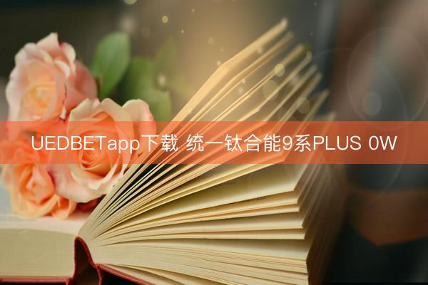 UEDBETapp下载 统一钛合能9系PLUS 0W