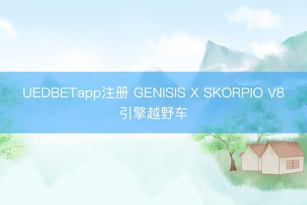 UEDBETapp注册 GENISIS X SKORPIO V8引擎越野车