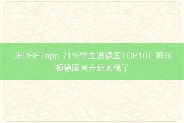 UEDBETapp 71%学生进德国TOP10!梅尔顿德国直升班太稳了