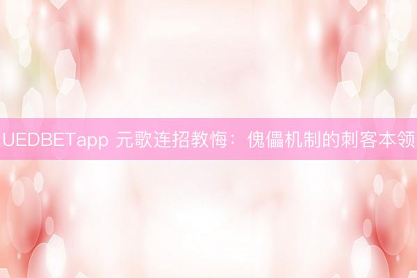 UEDBETapp 元歌连招教悔：傀儡机制的刺客本领